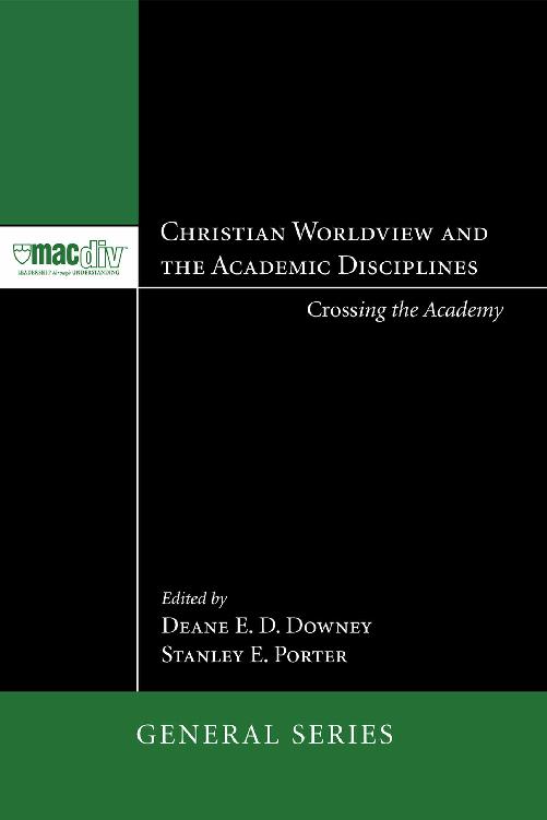 Christian Worldview and the Academic Disciplines: Crossing the Academy (McMaster Ministry Studies Series Book 1)