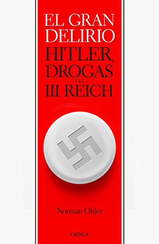 El gran delirio: Hitler, drogas y el III Reich (Spanish Edition)