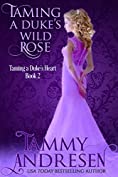 Taming a Duke's Wild Rose: Taming the Duke's Heart (Taming the Heart Book 2)