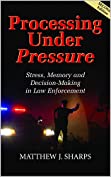 Processing Under Pressure - 2nd Ed: Stress, Memory and Decision-Making in Law Enforcement