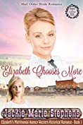 Mail Order Bride Romance: Elizabeth Chooses More: Clean and Wholesome Western Frontier Inspirational Romance (Elizabeth's Matrimonial Agency Western Historical Romance, Book 1)