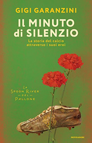 Il minuto di silenzio: La storia del calcio attraverso i suoi eroi (Italian Edition)