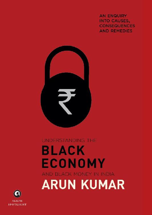 Understanding the Black Economy and Black Money in India: An Enquiry into Causes, Consequences & Remedies