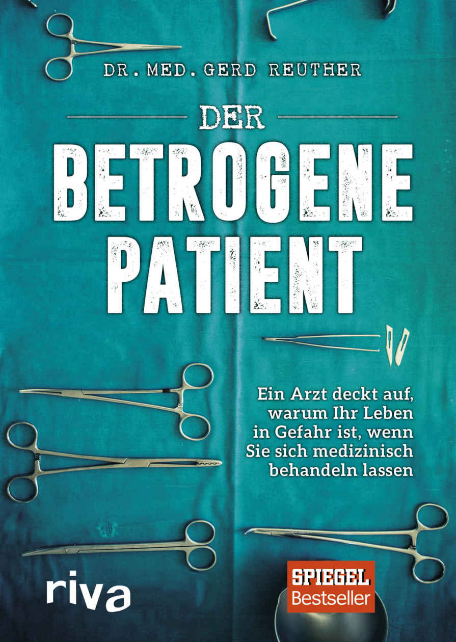 Der betrogene Patient: Ein Arzt deckt auf, warum Ihr Leben in Gefahr ist, wenn Sie sich medizinisch behandeln lassen (German Edition)