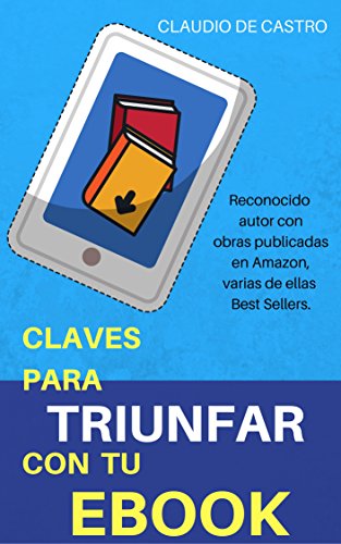 Claves para Triunfar con tu Ebook: C&oacute;mo posicionar mi Libro en los primeros puestos de ventas (Ebooks para el &Eacute;XITO) (Spanish Edition)