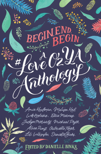 Begin, End, Begin: A #LoveOzYA Anthology