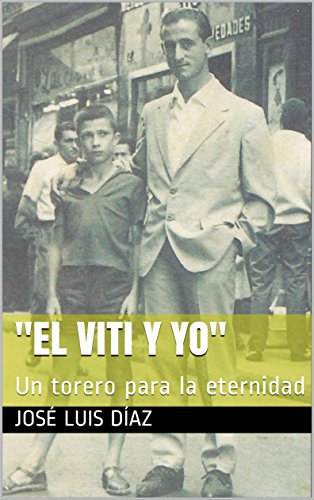 &quot;El Viti y yo&quot;: Un torero para la eternidad (Spanish Edition)