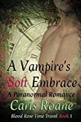 A Vampire's Soft Embrace: A Paranormal Romance (Blood Rose Time Travel Series Book 1)