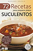 72 RECETAS PARA PREPARAR PLATOS SUCULENTOS: Ideales para incluir en tu men&uacute; diario (Colecci&oacute;n Cocina F&aacute;cil &amp; Pr&aacute;ctica n&ordm; 15) (Spanish Edition)