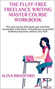 The Fluff-Free Freelance Writing Master Course Workbook: The only course that gives you concrete, actionable information to building a successful freelance business without any fluff.