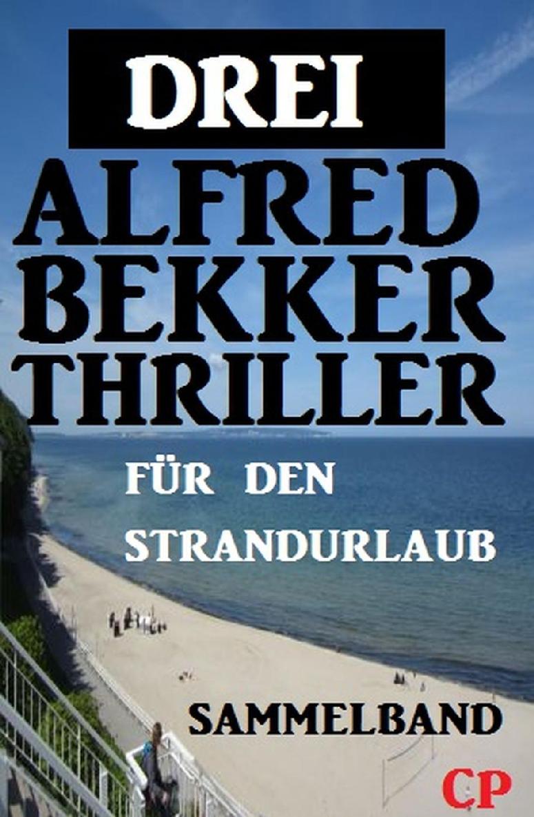 Sammelband für den Strandurlaub: Drei Alfred Bekker Thriller (German Edition)