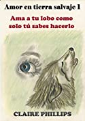 Amor en tierra salvaje 1: Ama a tu lobo como solo t&uacute; sabes hacerlo (Spanish Edition)