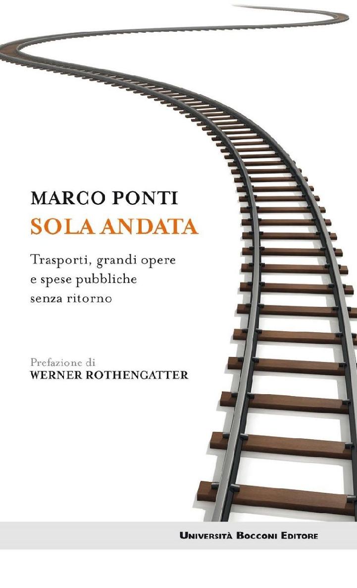 Sola andata: Trasporti, grandi opere e spese pubbliche senza ritorno (Italian Edition)