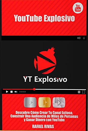 YouTube Explosivo: Descubre C&oacute;mo Crear Tu Canal Exitoso, Construir una Audiencia de Miles de Personas y Ganar Mucho Dinero con YouTube (Spanish Edition)