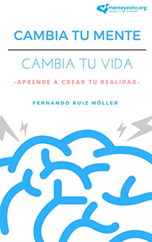 Cambia Tu Mente, Cambia Tu Vida: Aprende A Crear Tu Realidad (Spanish Edition)