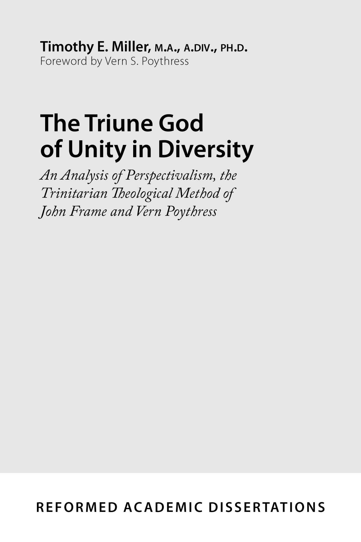 The Triune God of Unity in Diversity: An Analysis of Perspectivalism, the Trinitarian Theological Method of John Frame and Vern Poythress (Reformed Academic Dissertations)