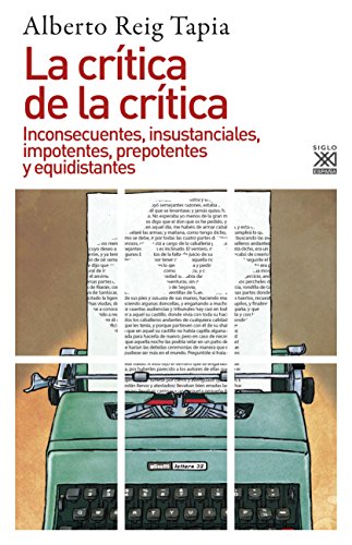 LA CR&Iacute;TICA DE LA CR&Iacute;TICA. Inconsecuentes, insustanciales, impotentes, prepotentes y equidistantes (Siglo XXI de Espa&ntilde;a General n&ordm; 1238) (Spanish Edition)