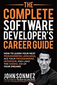 The Complete Software Developer's Career Guide: How to Learn Your Next Programming Language, Ace Your Programming Interview, and Land The Coding Job Of Your Dreams