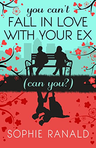 You Can't Fall in Love With Your Ex (Can you?): A hilarious, heartwarming second-chance romance