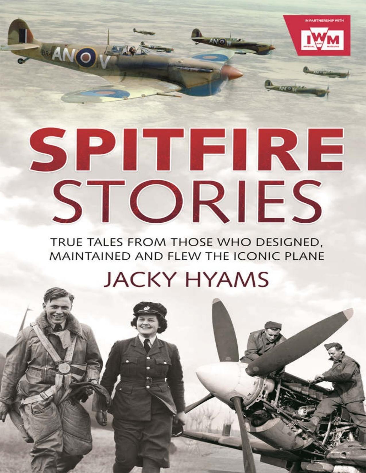 Spitfire Stories: True Tales from Those Who Designed, Maintained and Flew the Iconic Plane