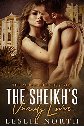 The Sheikh's Unruly Lover (Almasi Sheikhs Book 2)