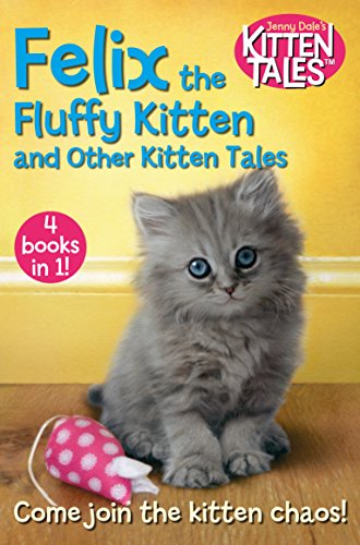 Felix the Fluffy Kitten and Other Kitten Tales: 4 Books in 1! (Jenny Dale&rsquo;s Animal Tales Book 3)