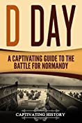 D Day: A Captivating Guide to the Battle for Normandy (Captivating History)