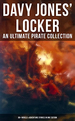 Davy Jones' Locker: An Ultimate Pirate Collection (80+ Novels &amp; Adventure Stories in One Edition): The Book of Buried Treasure, The Dark Frigate, Blackbeard, The King of Pirates&hellip;