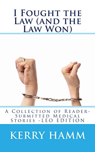 I Fought the Law (and the Law Won) (A Collection of Reader-Submitted Medical Stories Book 7)