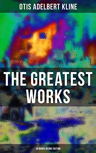 The Greatest Works of Otis Adelbert Kline - 18 Books in One Edition: Complete Venus Trilogy, Jan of the Jungle Series, The Swordsman of Mars, The Outlaws of Mars&hellip;
