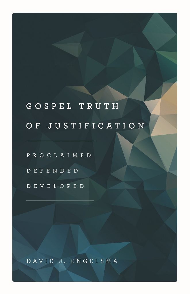 Gospel Truth of Justification: Proclaimed, Defended, Developed