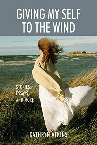 Giving My Self to the Wind: Stories, Essays, and More