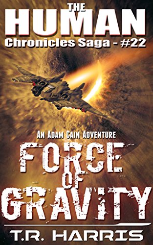 Force of Gravity: An Adam Cain Adventure (The Human Chronicles Saga Book 22)