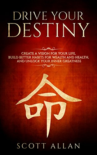 Drive Your Destiny: Create a Vision for Your Life, Build Better Habits for Wealth and Health, and Unlock Your Inner Greatness (Master Your Mind Book 1)