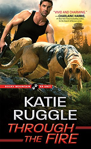 Through the Fire (Rocky Mountain K9 Unit Book 4)