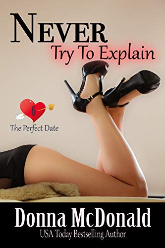 Never Try To Explain (The Perfect Date Book 6)