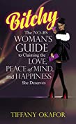 Bitchy: The NO-BS Woman's Guide to Claiming the Love, Peace of Mind, and Happiness She Deserves