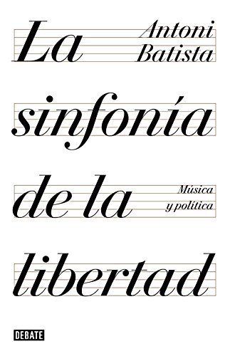 La sinfon&iacute;a de la libertad: M&uacute;sica y pol&iacute;tica (Spanish Edition)