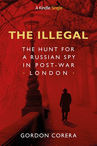 The Illegal: The Hunt for a Russian Spy in Post-War London (Kindle Single)