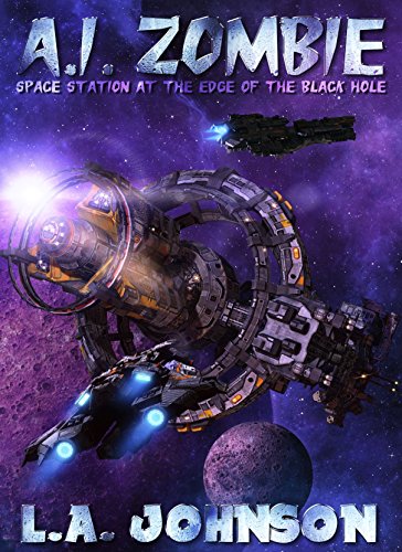 A.I. Zombie: Book 1 of the Space Station At The Edge Of The Black Hole Series