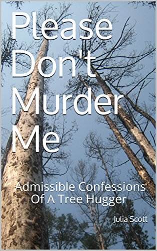 Please Don't Murder Me: Admissible Confessions Of A Tree Hugger