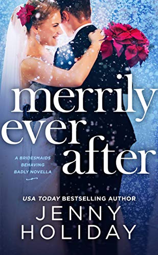 MERRILY EVER AFTER: A NOVELLA (Bridesmaids Behaving Badly)