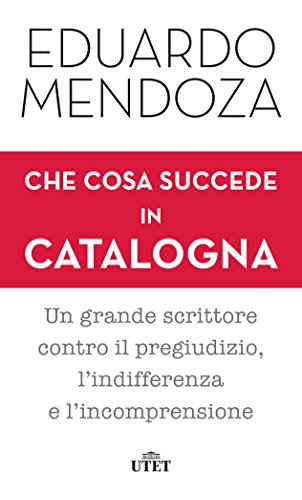 Che cosa succede in Catalogna: Un grande scrittore contro il pregiudizio, l&rsquo;indifferenza e l&rsquo;incomprensione (Italian Edition)