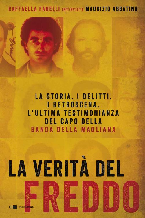 La verità del Freddo: La storia. I delitti. I retroscena. L'ultima testimonianza del capo della banda della Magliana