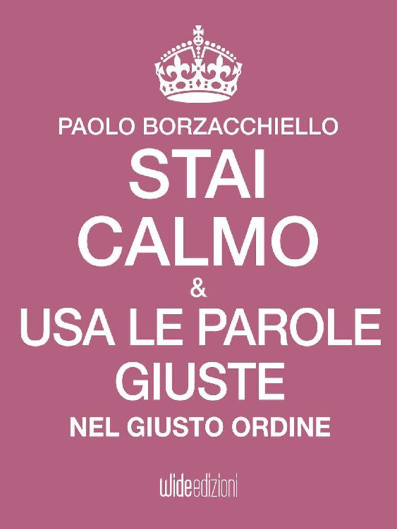 Stai calmo e usa le parole giuste nel giusto ordine (Italian Edition)