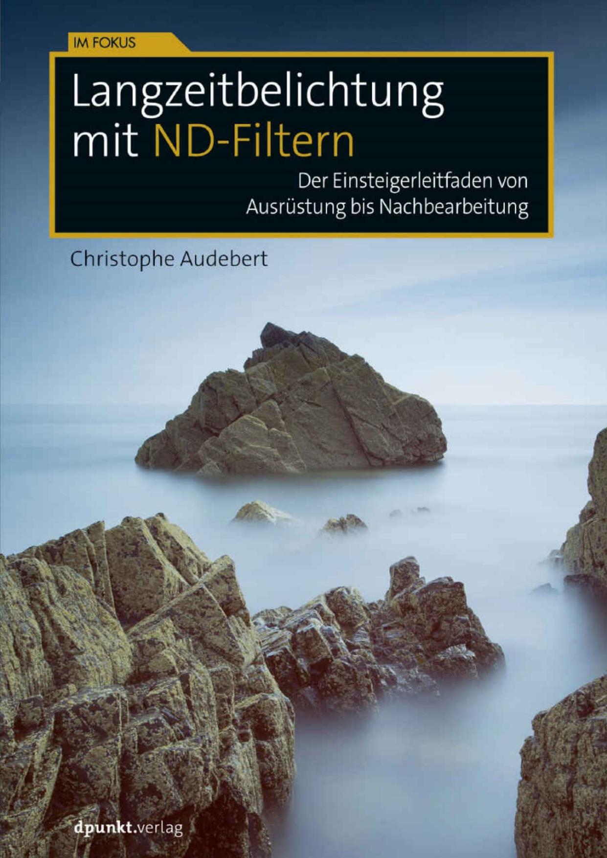 Langzeitbelichtung mit ND-Filtern: Der Einsteigerleitfaden von Ausrüstung bis Nachbearbeitung (Im Fokus) (German Edition)