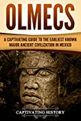 Olmecs: A Captivating Guide to the Earliest Known Major Ancient Civilization in Mexico (Captivating History)