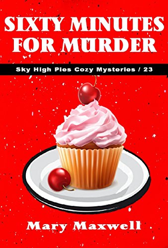 Sixty Minutes for Murder (Sky High Pies Cozy Mysteries Book 23)