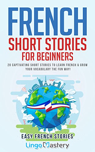 French Short Stories for Beginners: 20 Captivating Short Stories to Learn French &amp; Grow Your Vocabulary the Fun Way! (Easy French Stories t. 1) (French Edition)