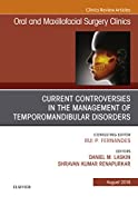 Current Controversies in the Management of Temporomandibular Disorders, An Issue of Oral and Maxillofacial Surgery Clinics of North America E-Book (The Clinics: Dentistry 30)